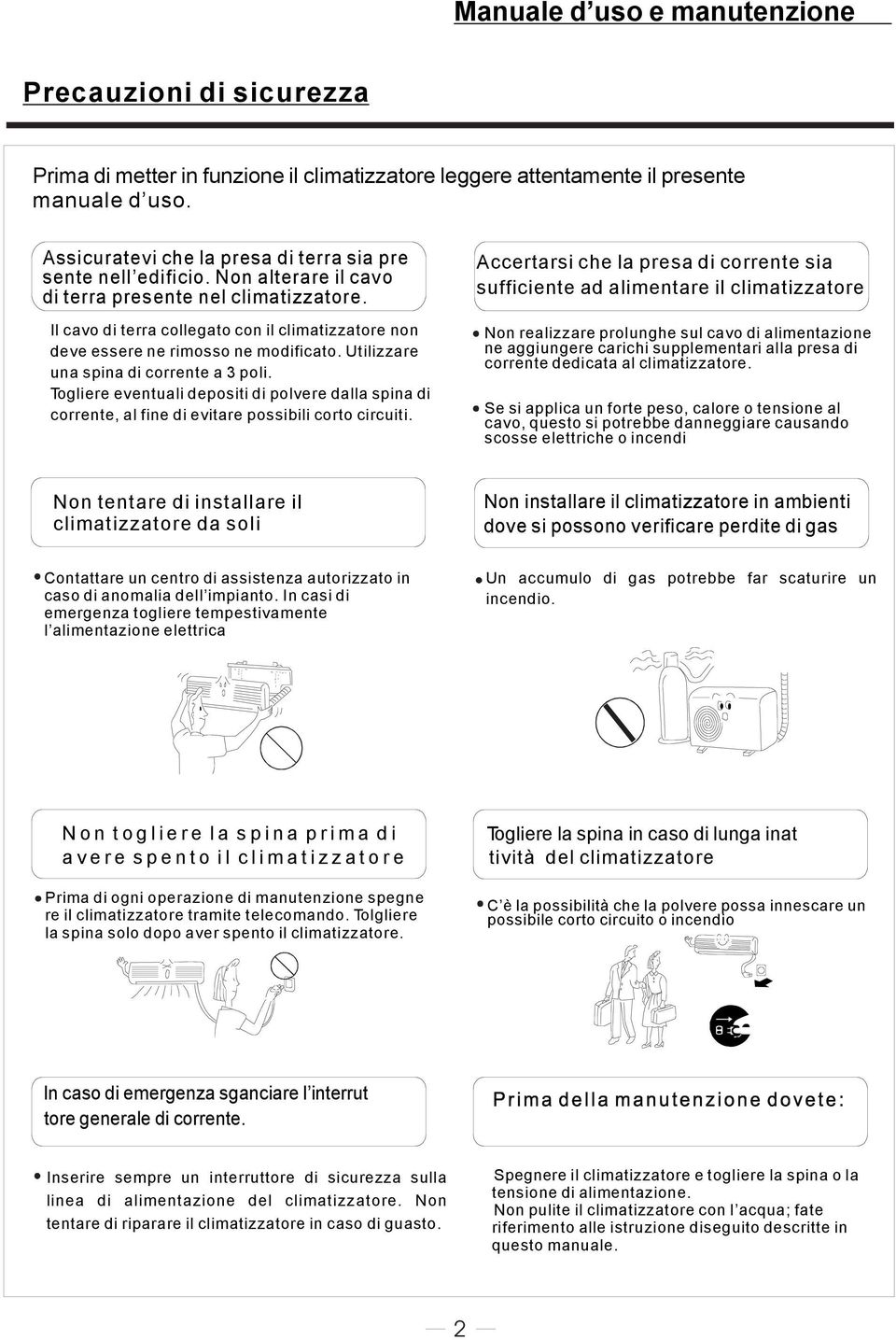 Togliere eventualidepositidi polvere dalla spina di corrente,alfine dievitare possibilicorto circuiti.