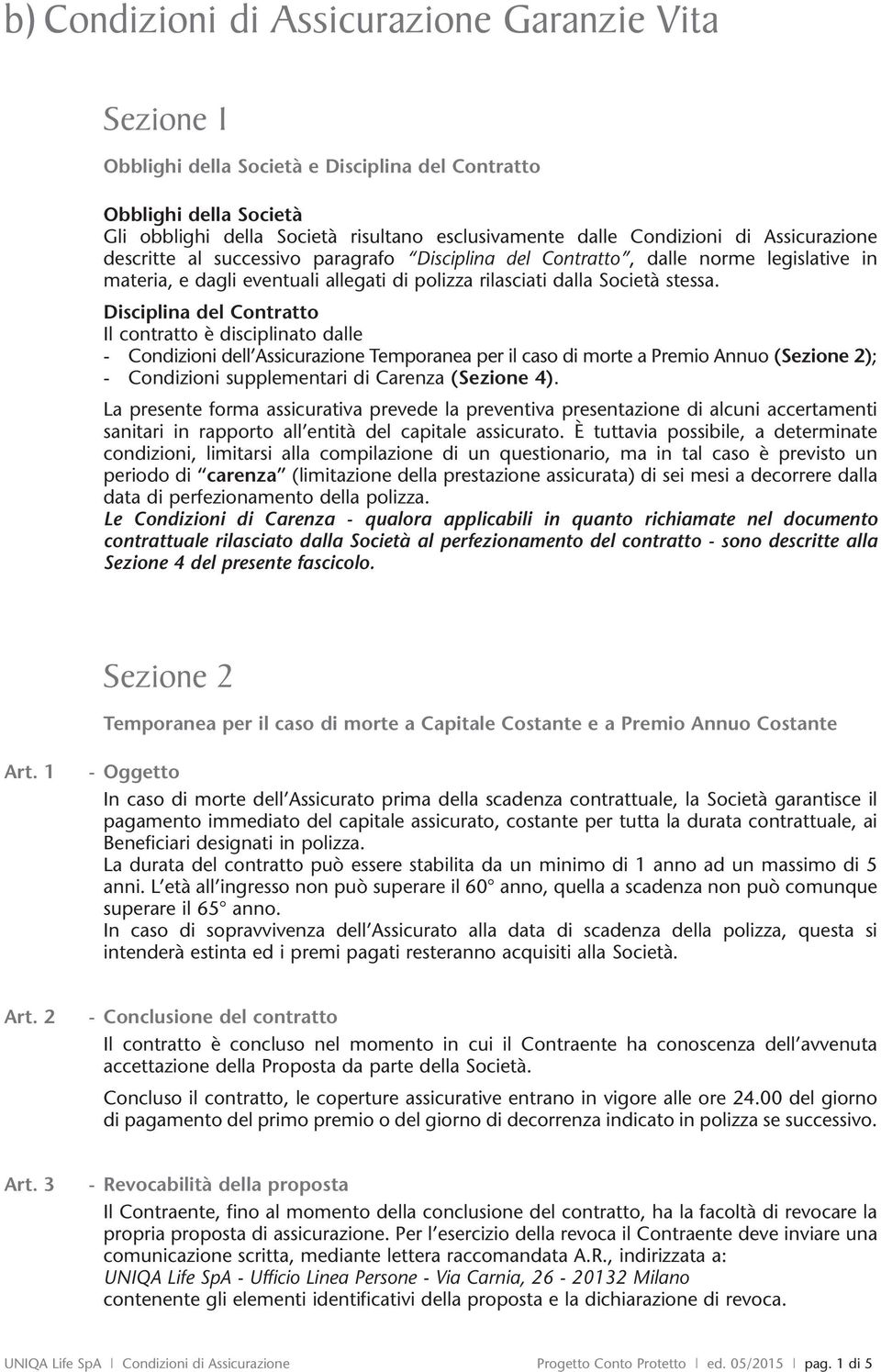 Disciplina del Contratto Il contratto è sciplinato dalle - Conzioni dell Assicurazione Temporanea per il caso morte a Premio Annuo (Sezione 2); - Conzioni supplementari Carenza (Sezione 4).