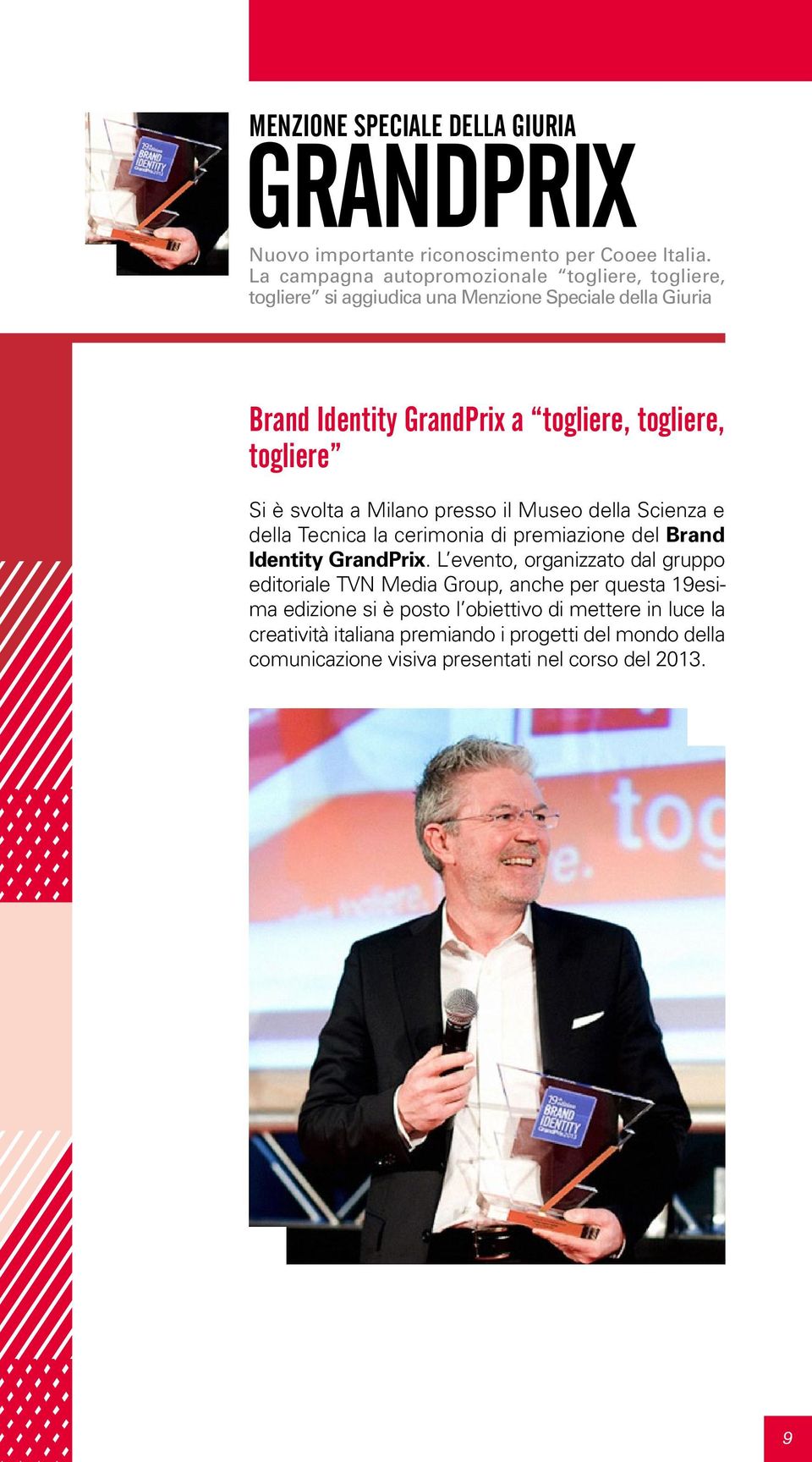 togliere Si è svolta a Milano presso il Museo della Scienza e della Tecnica la cerimonia di premiazione del Brand Identity GrandPrix.