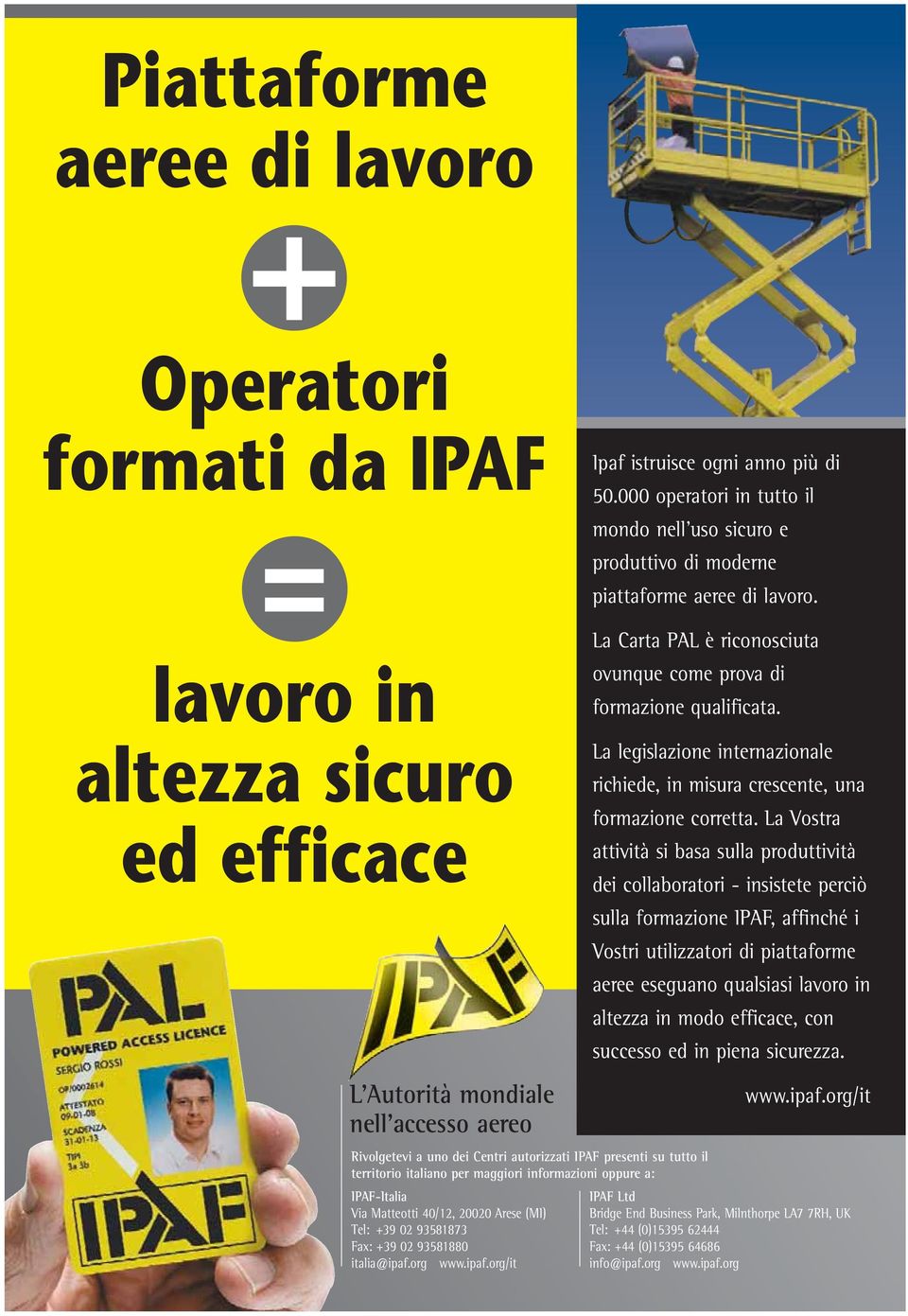 Rivolgetevi a uno dei Centri autorizzati IPAF presenti su tutto il territorio italiano per maggiori informazioni oppure a: IPAF-Italia Via Matteotti 40/12, 20020 Arese (MI) Tel: +39 02 93581873 Fax: