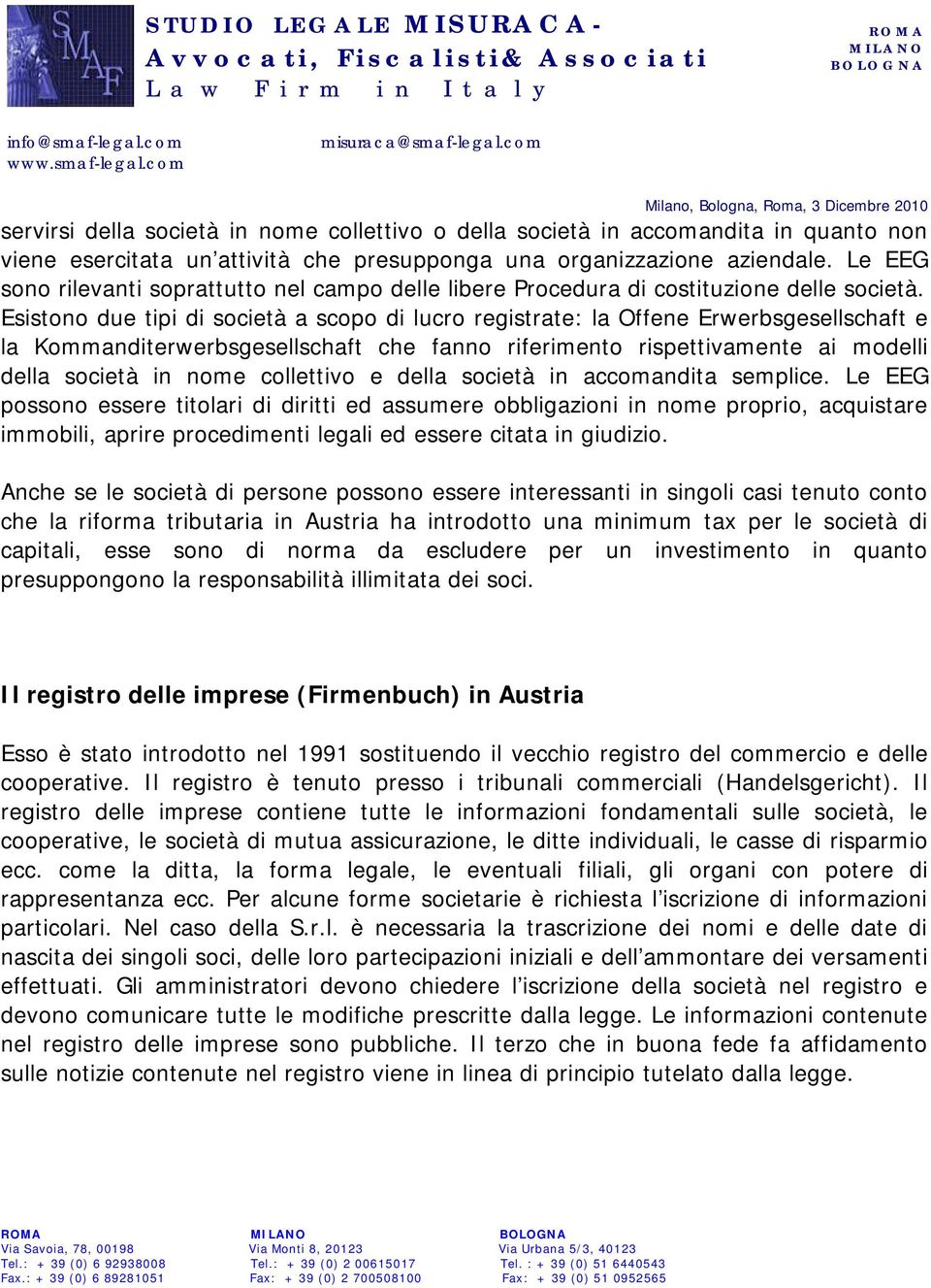 Esistono due tipi di società a scopo di lucro registrate: la Offene Erwerbsgesellschaft e la Kommanditerwerbsgesellschaft che fanno riferimento rispettivamente ai modelli della società in nome