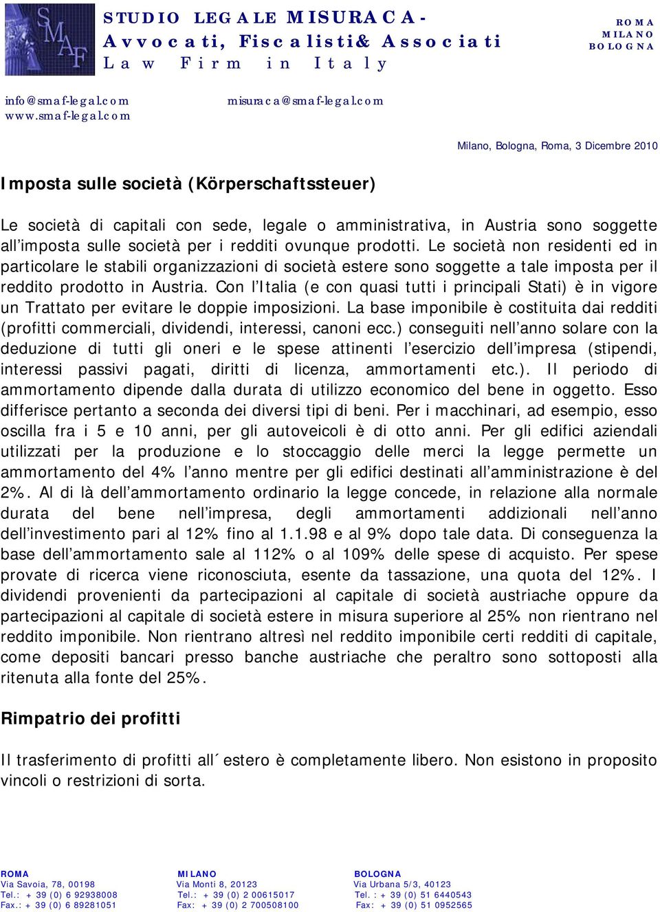 Con l Italia (e con quasi tutti i principali Stati) è in vigore un Trattato per evitare le doppie imposizioni.