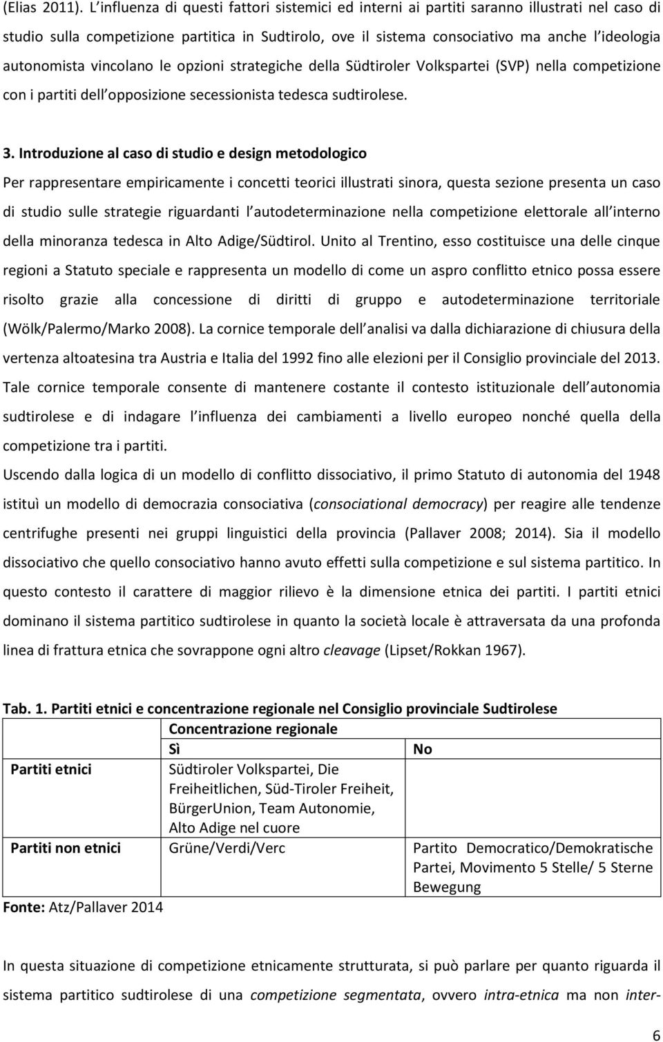 autonomista vincolano le opzioni strategiche della Südtiroler Volkspartei (SVP) nella competizione con i partiti dell opposizione secessionista tedesca sudtirolese. 3.