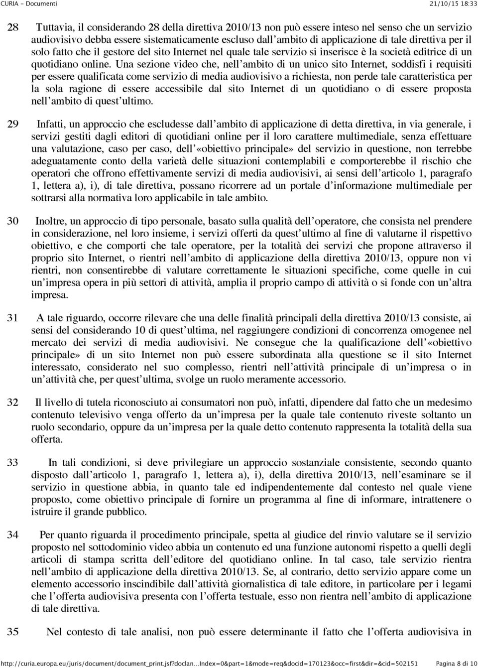 Una sezione video che, nell ambito di un unico sito Internet, soddisfi i requisiti per essere qualificata come servizio di media audiovisivo a richiesta, non perde tale caratteristica per la sola