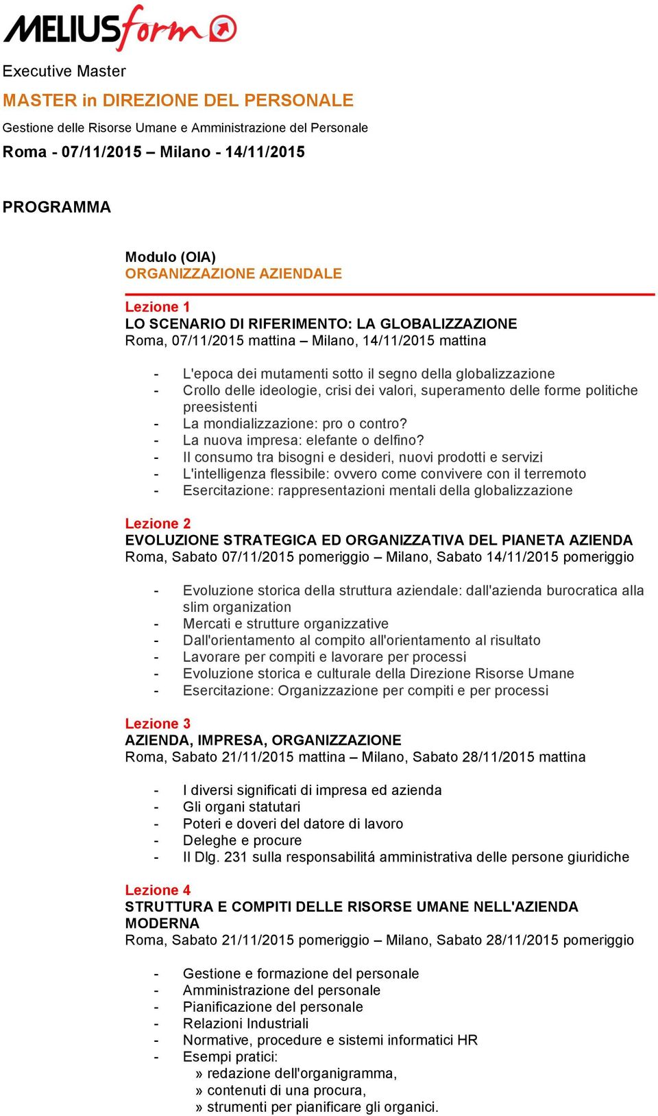 crisi dei valori, superamento delle forme politiche preesistenti - La mondializzazione: pro o contro? - La nuova impresa: elefante o delfino?