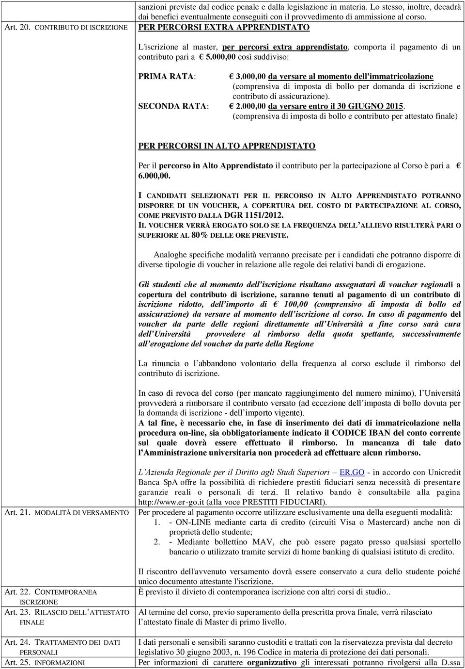 PER PERCORSI EXTRA APPRENDISTATO L'iscrizione al master, per percorsi extra apprendistato, comporta il pagamento di un contributo pari a 5.000,00 così suddiviso: PRIMA RATA: 3.