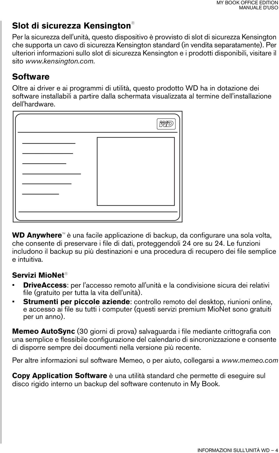 Software Oltre ai driver e ai programmi di utilità, questo prodotto WD ha in dotazione dei software installabili a partire dalla schermata visualizzata al termine dell'installazione dell'hardware.