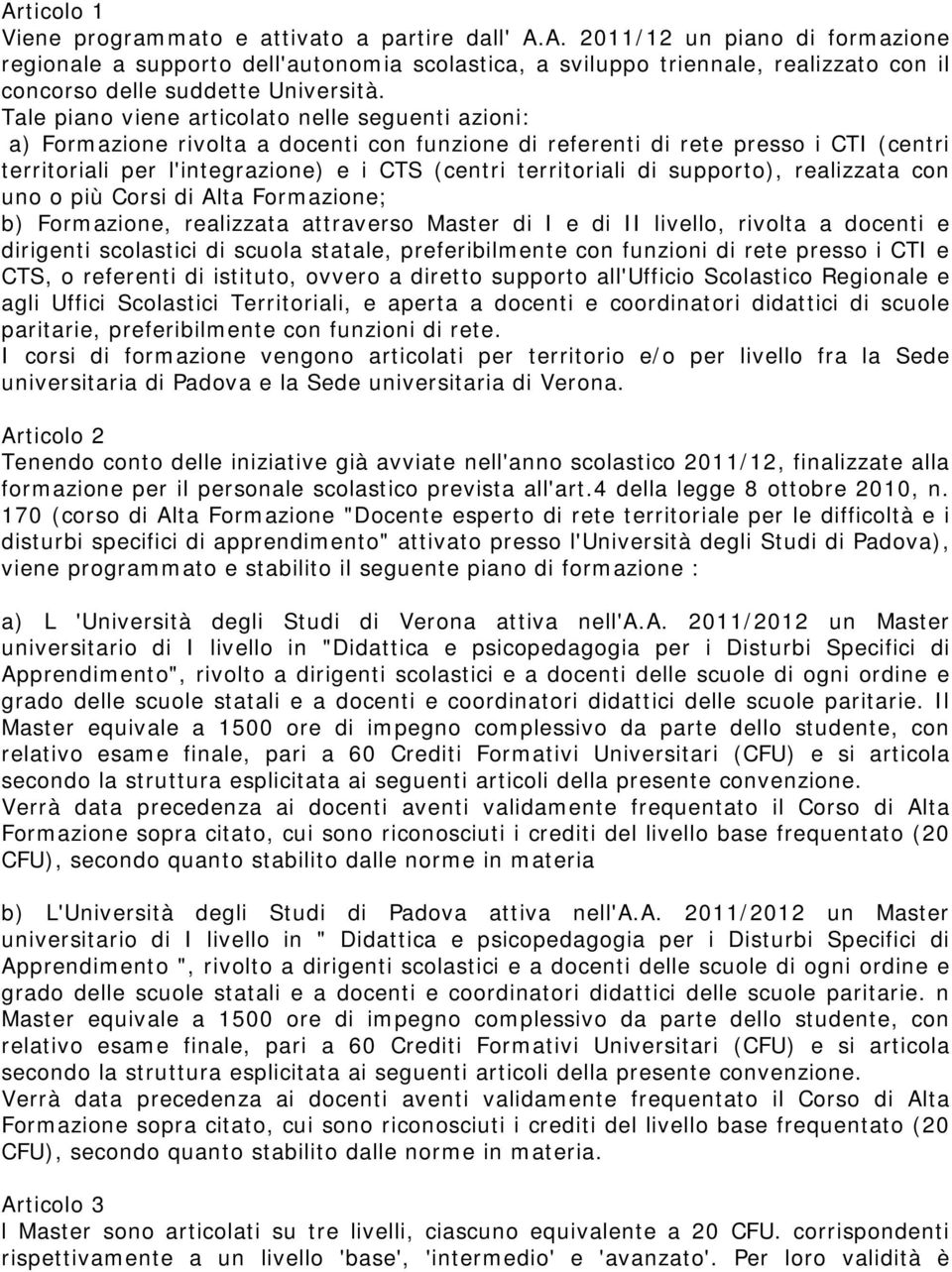 di supporto), realizzata con uno o più Corsi di Alta Formazione; b) Formazione, realizzata attraverso Master di I e di II livello, rivolta a docenti e dirigenti scolastici di scuola statale,