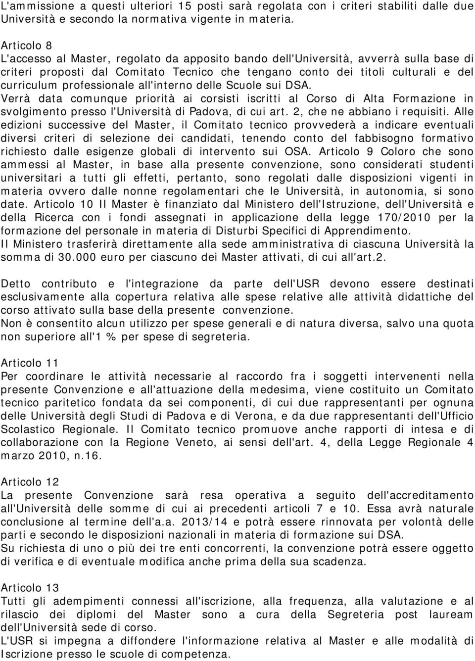 professionale all'interno delle Scuole sui DSA. Verrà data comunque priorità ai corsisti iscritti al Corso di Alta Formazione in svolgimento presso l'università di Padova, di cui art.