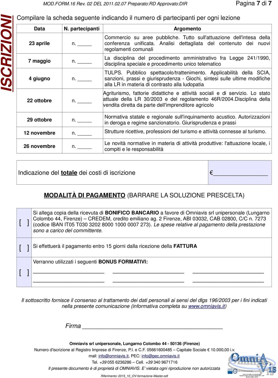 Analisi dettagliata del contenuto dei nuovi regolamenti comunali La disciplina del procedimento amministrativo fra Legge 241/1990, disciplina speciale e procedimento unico telematico TULPS.