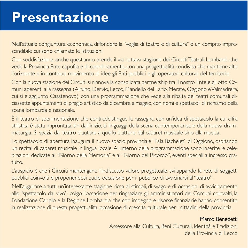 mantiene alto l orizzonte e in continuo movimento di idee gli Enti pubblici e gli operatori culturali del territorio.