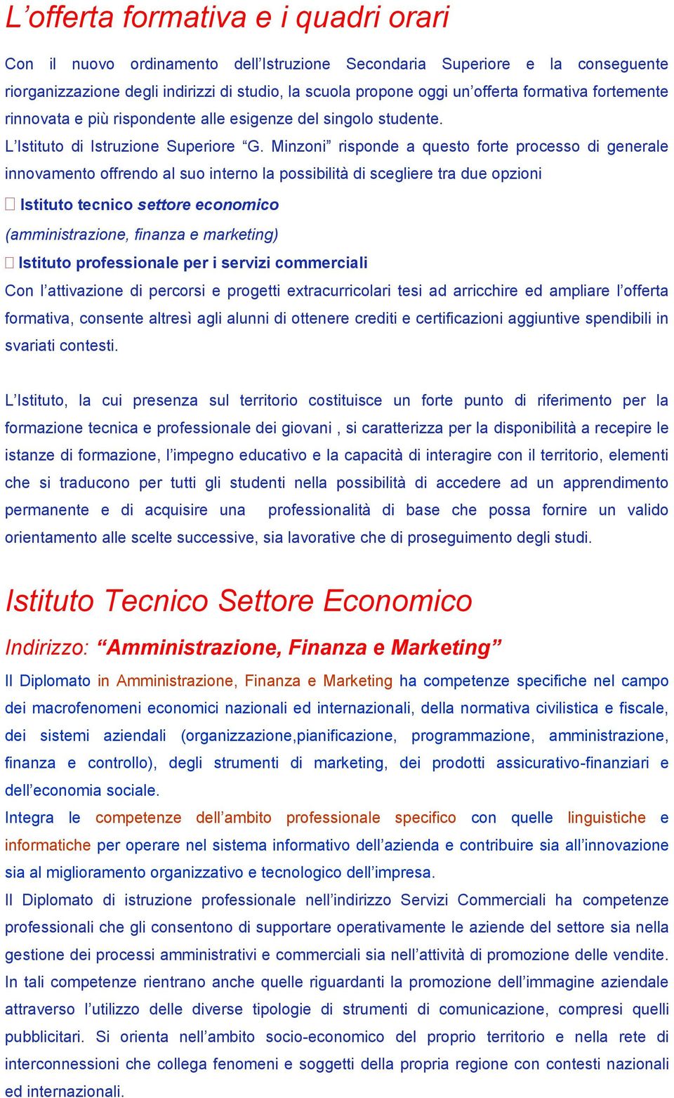 Minzoni risponde a questo forte processo di generale innovamento offrendo al suo interno la possibilità di scegliere tra due opzioni Istituto tecnico settore economico (amministrazione, finanza e