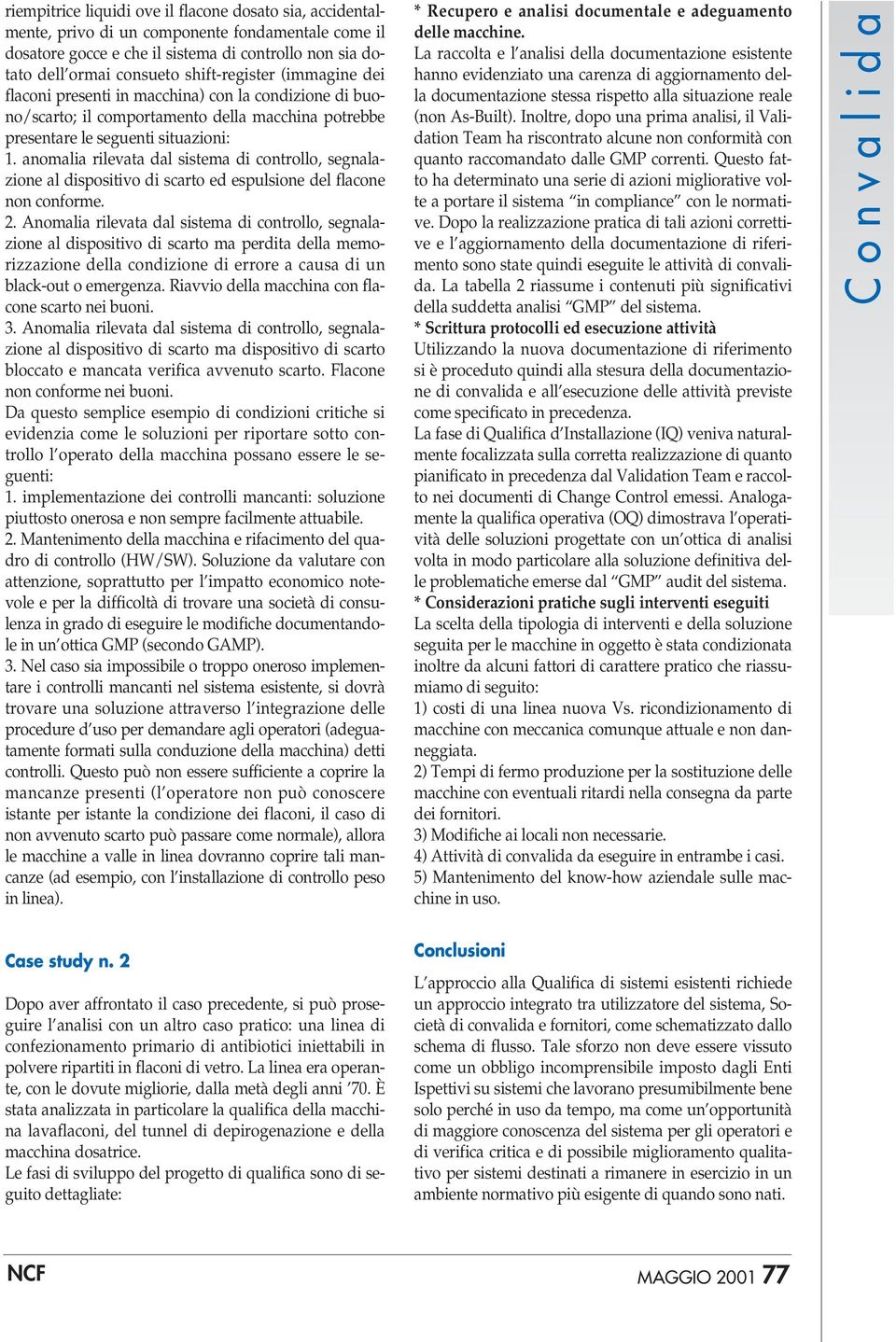 anomalia rilevata dal sistema di controllo, segnalazione al dispositivo di scarto ed espulsione del flacone non conforme. 2.