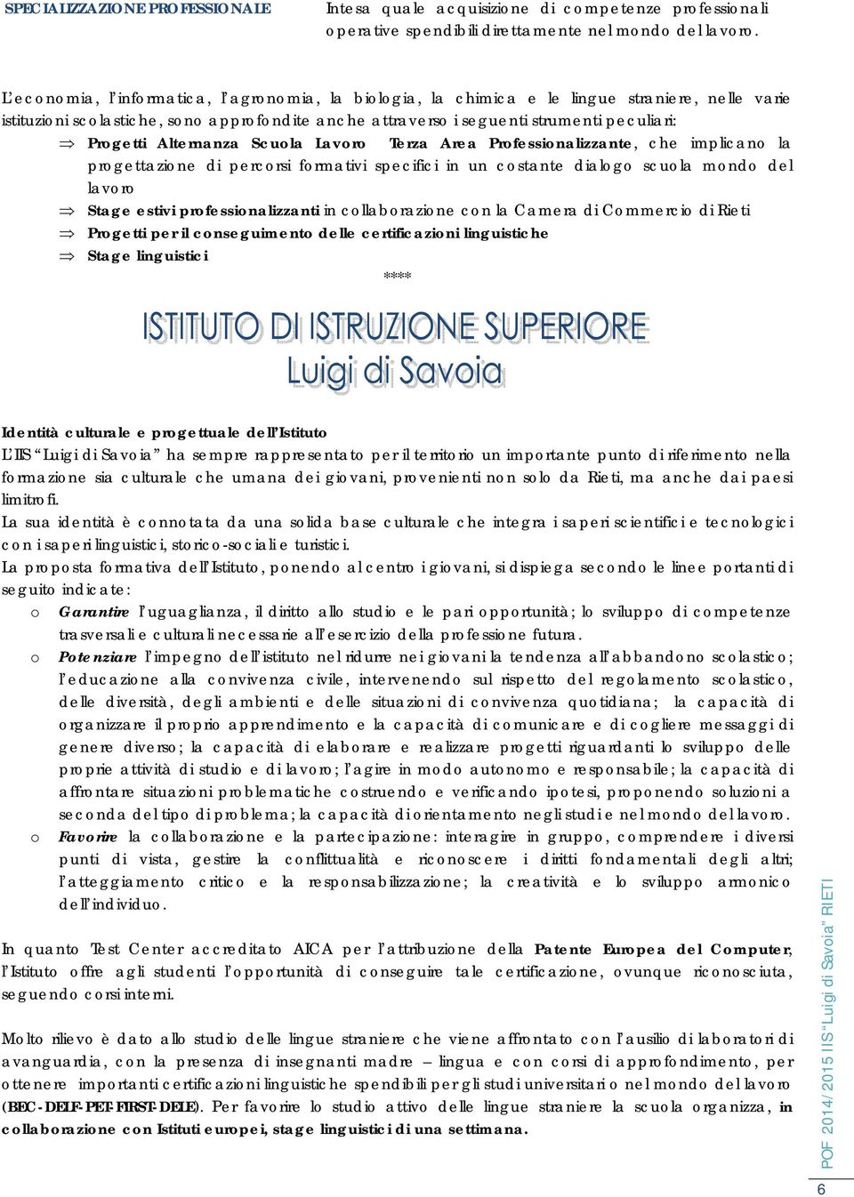 Scula Lavr Terza Area Prfessinalizzante, che implican la prgettazine di percrsi frmativi specifici in un cstante dialg scula mnd del lavr Stage estivi prfessinalizzanti in cllabrazine cn la Camera di