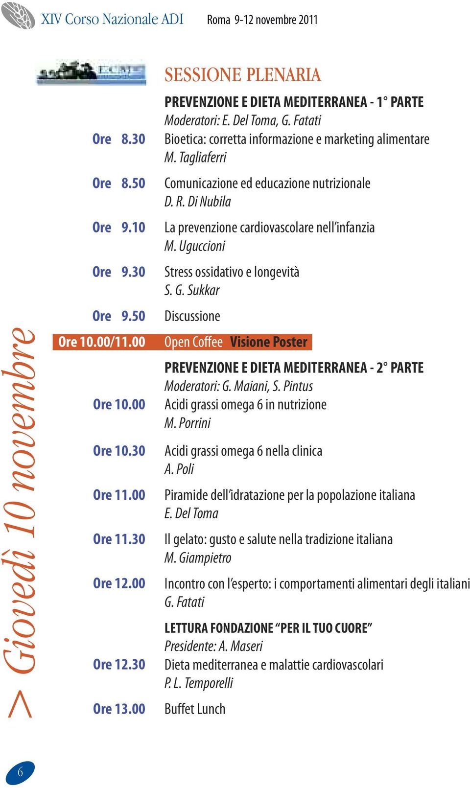 Tagliaferri Comunicazione ed educazione nutrizionale D. R. Di Nubila La prevenzione cardiovascolare nell infanzia M. Uguccioni Stress ossidativo e longevità S. G.