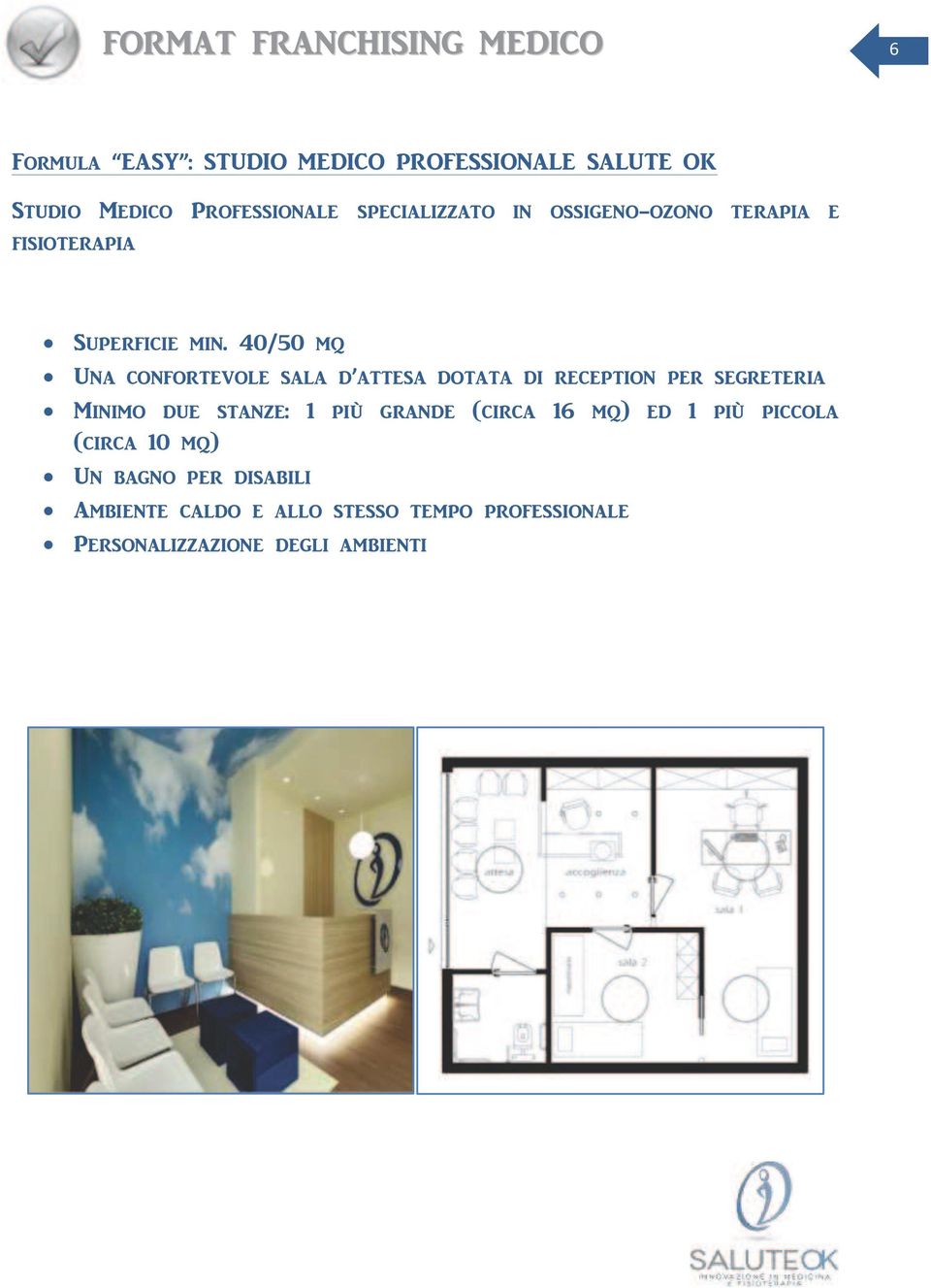 40/50 mq Una confortevole sala d attesa dotata di reception per segreteria Minimo due stanze: 1 più grande