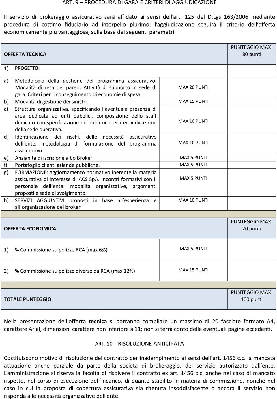 TECNICA PUNTEGGIO MAX: 80 punti 1) PROGETTO: a) Metodologia della gestione del programma assicurativo. Modalità di resa dei pareri. Attività di supporto in sede di MAX 20 PUNTI gara.