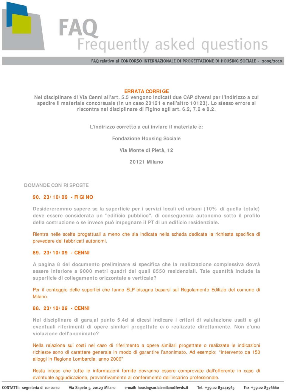 7.2 e 8.2. L indirizzo corretto a cui inviare il materiale è: Fondazione Housing Sociale Via Monte di Pietà, 12 20121 Milano DOMANDE CON RISPOSTE 90.