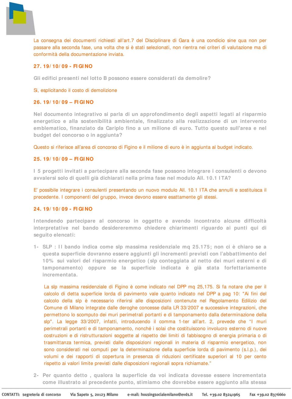 documentazione inviata. 27. 19/10/09 - FIGINO Gli edifici presenti nel lotto B possono essere considerati da demolire? Si, esplicitando il costo di demolizione 26.