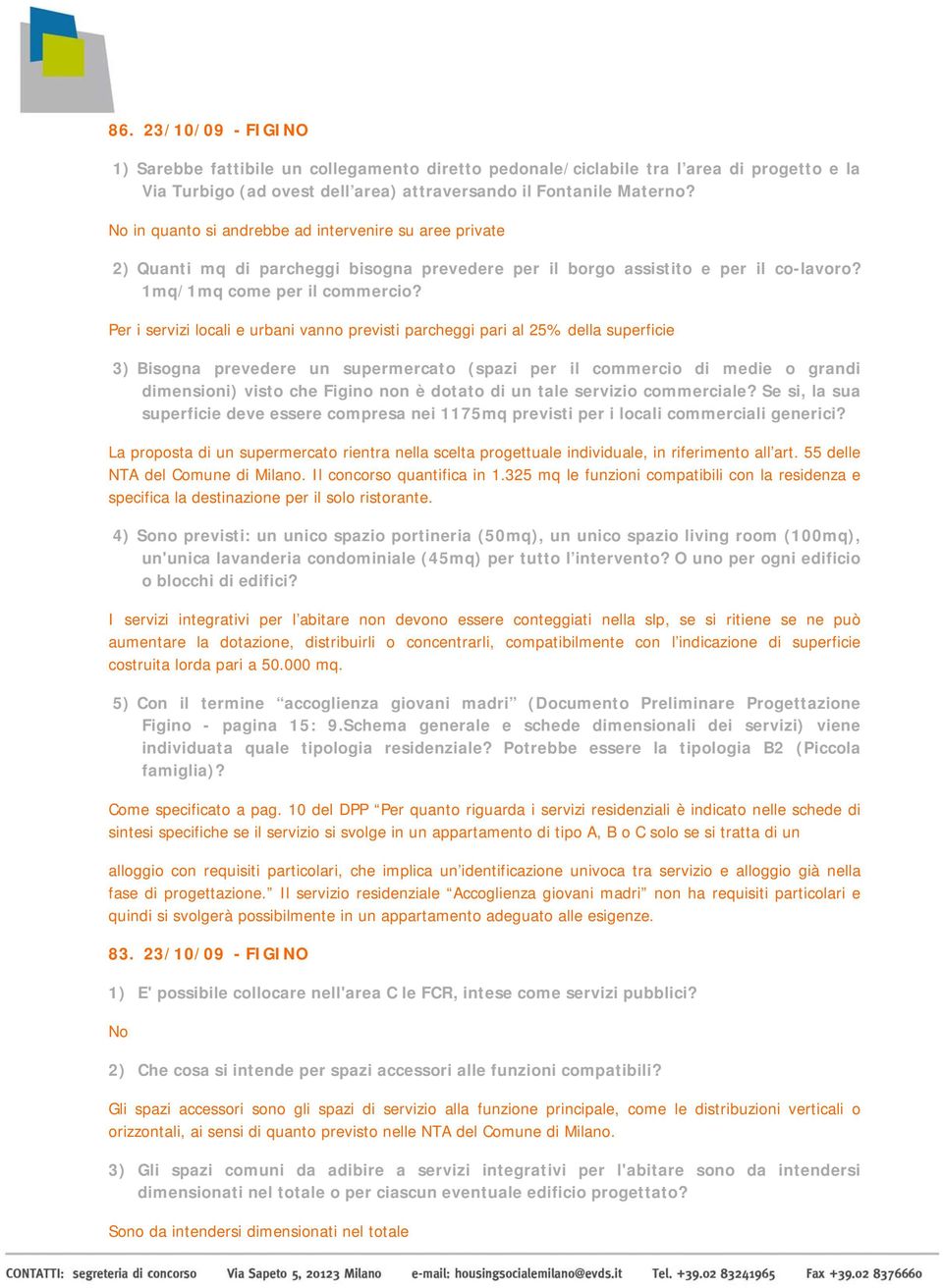 Per i servizi locali e urbani vanno previsti parcheggi pari al 25% della superficie 3) Bisogna prevedere un supermercato (spazi per il commercio di medie o grandi dimensioni) visto che Figino non è