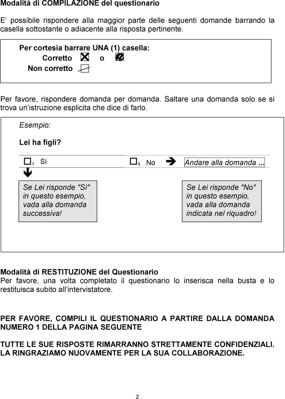 Esempio: Lei ha figli? 1 Sì Andare alla domanda... 1 Se Lei risponde "Sì" in questo esempio, vada alla domanda successiva!