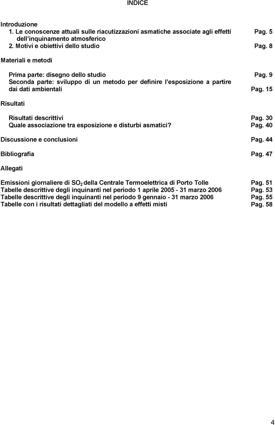 30 Quale associazione tra esposizione e disturbi asmatici? Pag. 40 Discussione e conclusioni Bibliografia Pag. 44 Pag.