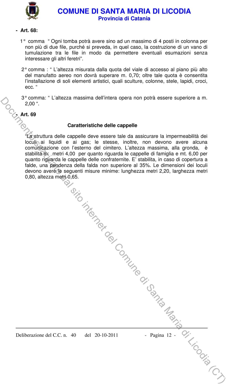 permettere eventuali esumazioni senza interessare gli altri feretri. 2 comma : L altezza misurata dalla quota del viale di accesso al piano più alto del manufatto aereo non dovrà superare m.