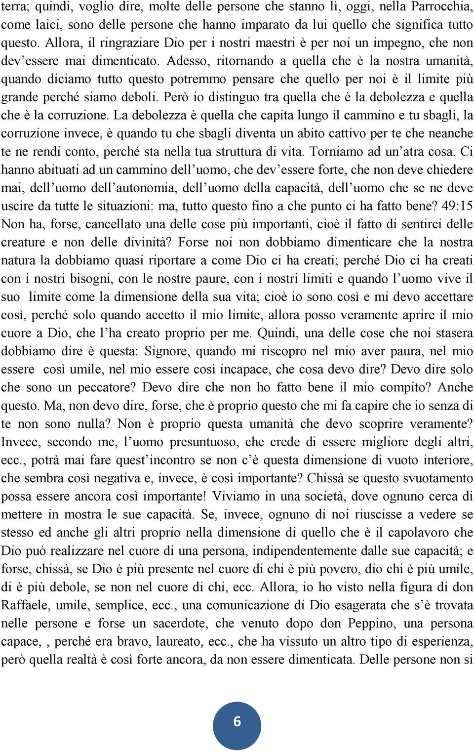 Adesso, ritornando a quella che è la nostra umanità, quando diciamo tutto questo potremmo pensare che quello per noi è il limite più grande perché siamo deboli.