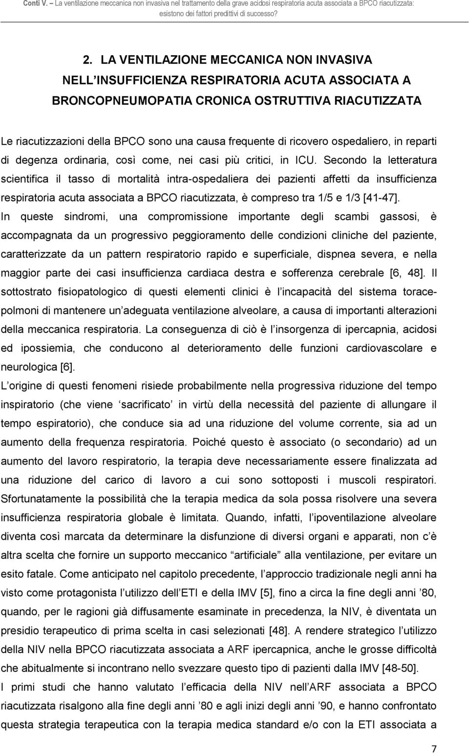 Secondo la letteratura scientifica il tasso di mortalità intra-ospedaliera dei pazienti affetti da insufficienza respiratoria acuta associata a BPCO riacutizzata, è compreso tra 1/5 e 1/3 [41-47].