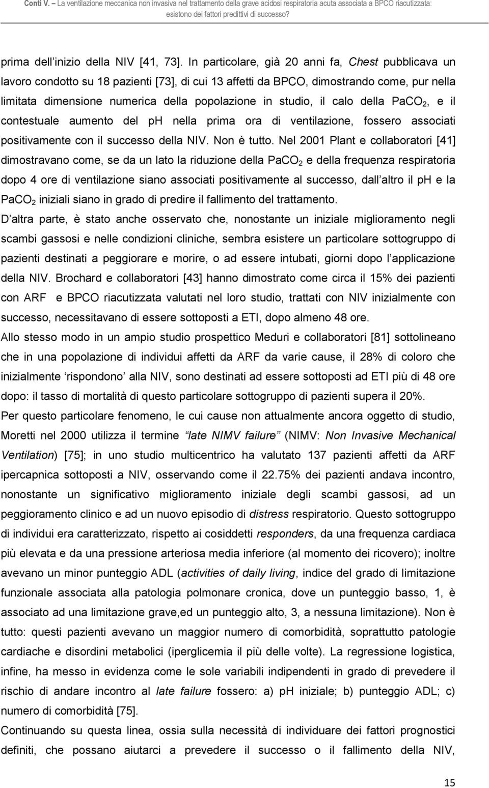 studio, il calo della PaCO 2, e il contestuale aumento del ph nella prima ora di ventilazione, fossero associati positivamente con il successo della NIV. Non è tutto.