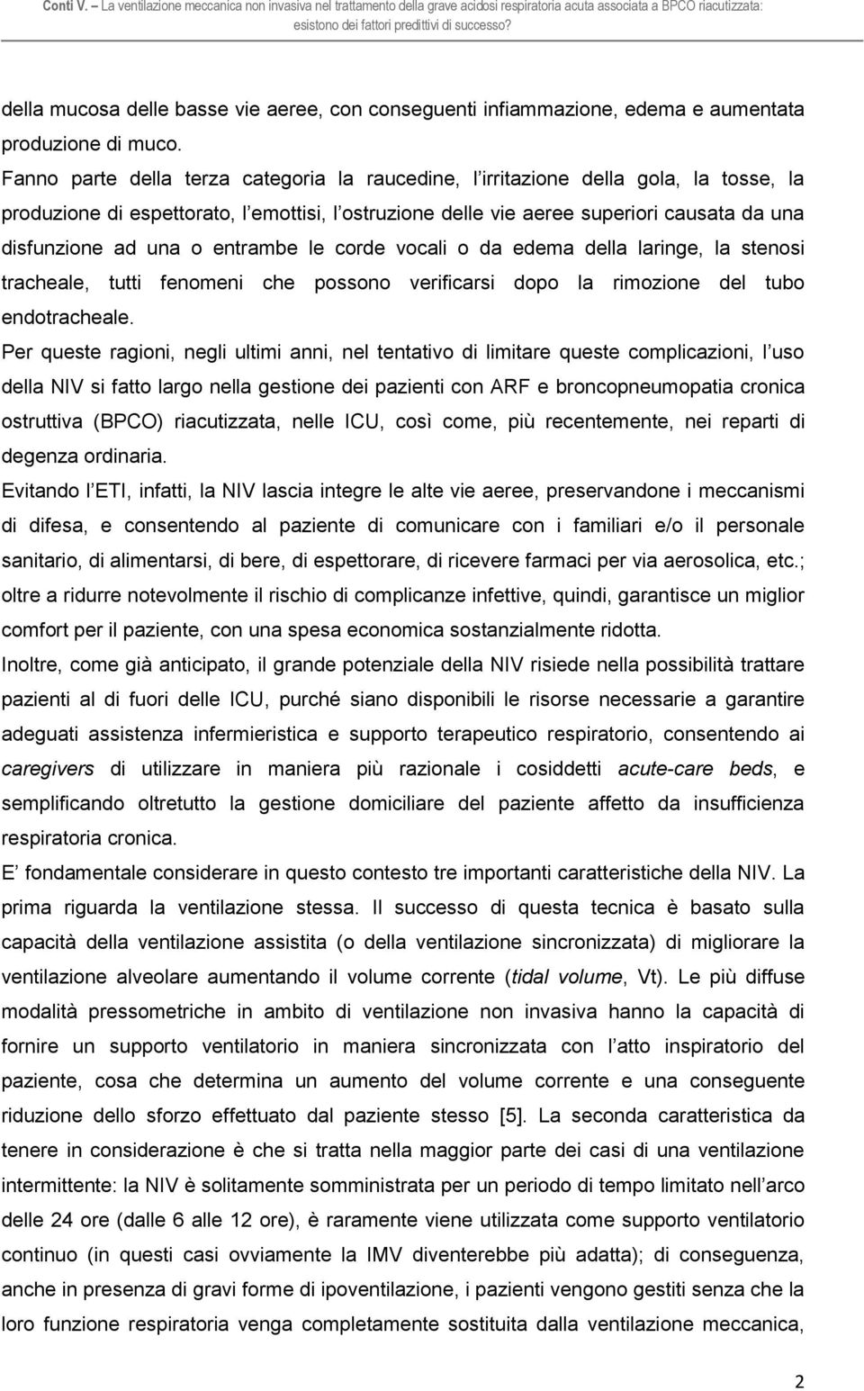 o entrambe le corde vocali o da edema della laringe, la stenosi tracheale, tutti fenomeni che possono verificarsi dopo la rimozione del tubo endotracheale.