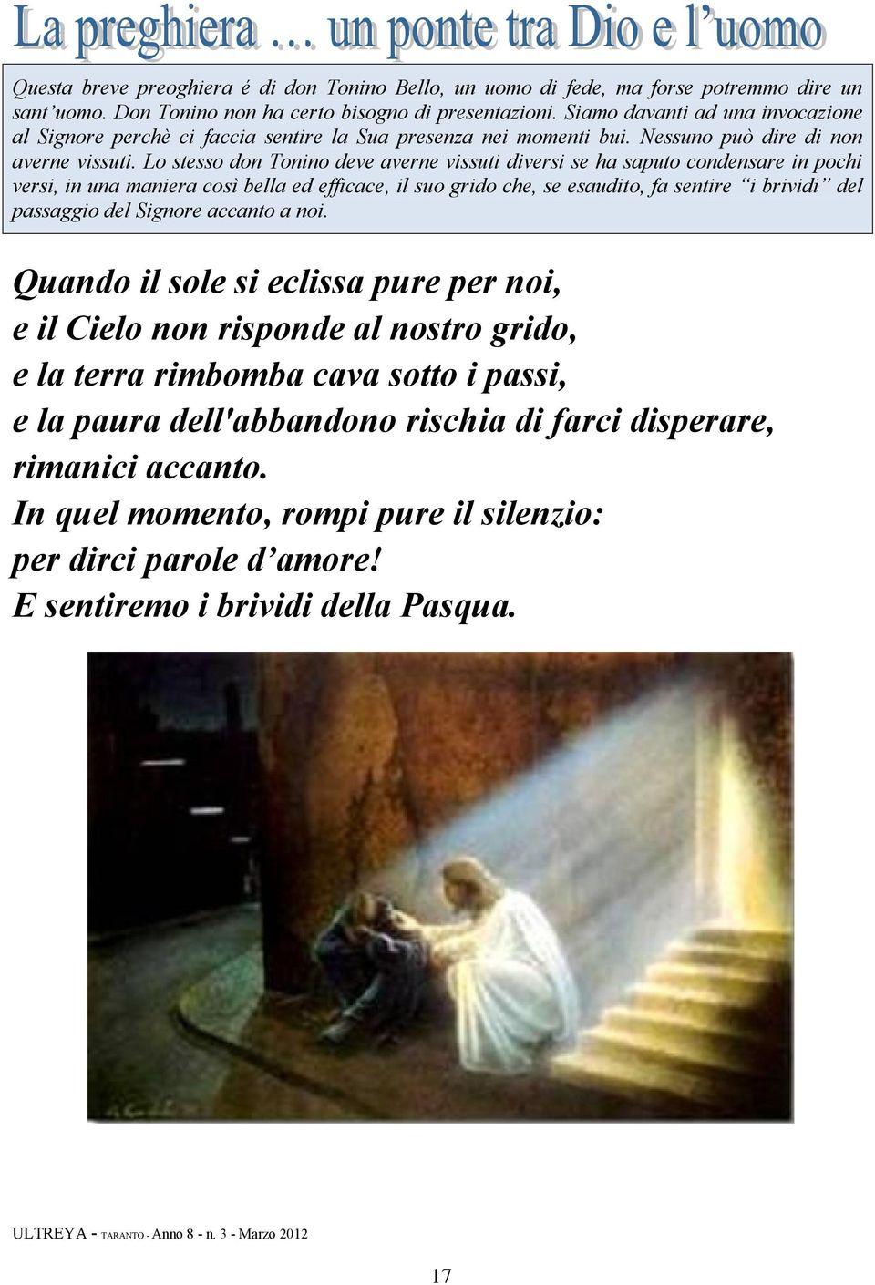 Lo stesso don Tonino deve averne vissuti diversi se ha saputo condensare in pochi versi, in una maniera così bella ed efficace, il suo grido che, se esaudito, fa sentire i brividi del passaggio del