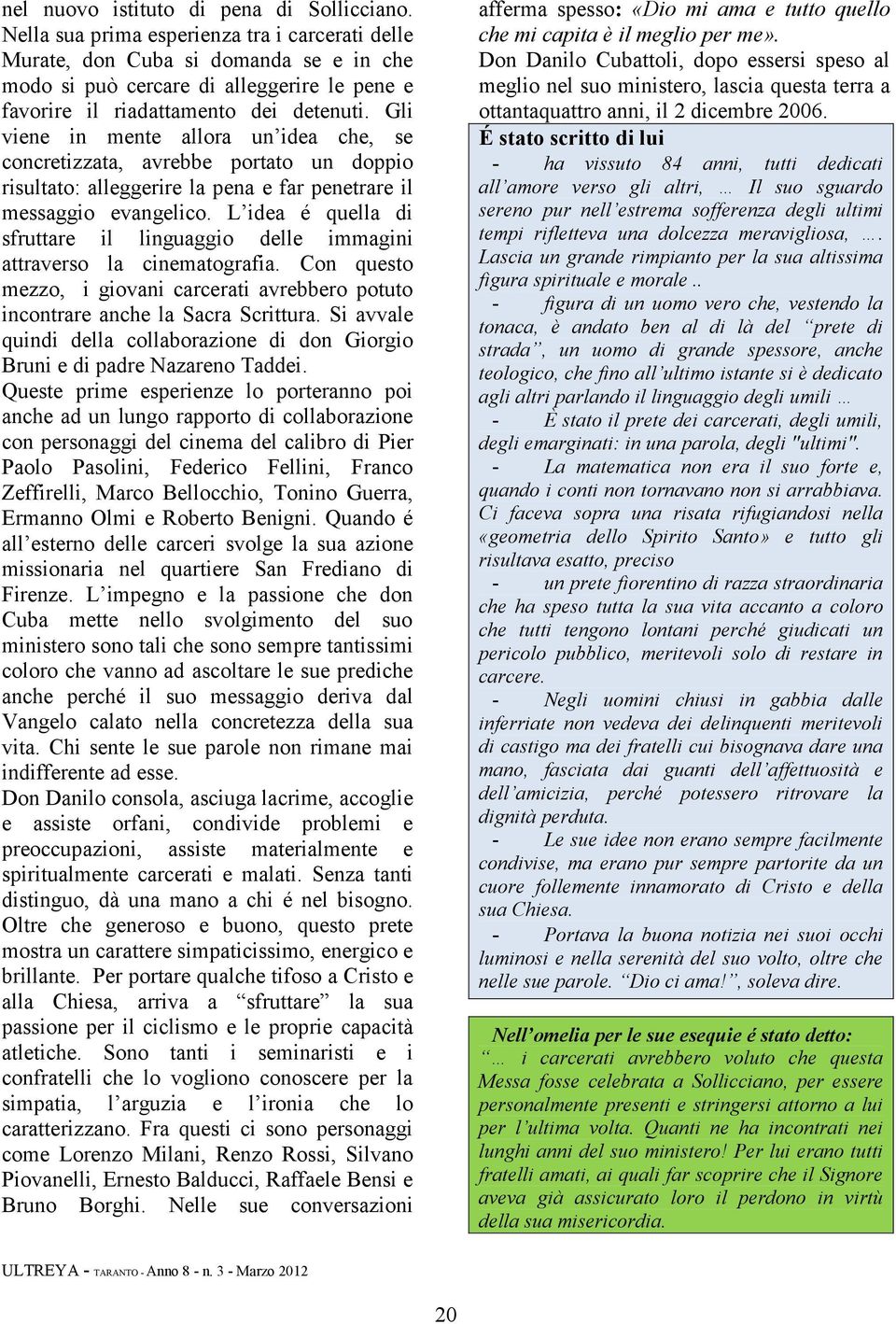 É stato scritto di lui ha vissuto 84 anni, tutti dedicati nel nuovo istituto di pena di Sollicciano.