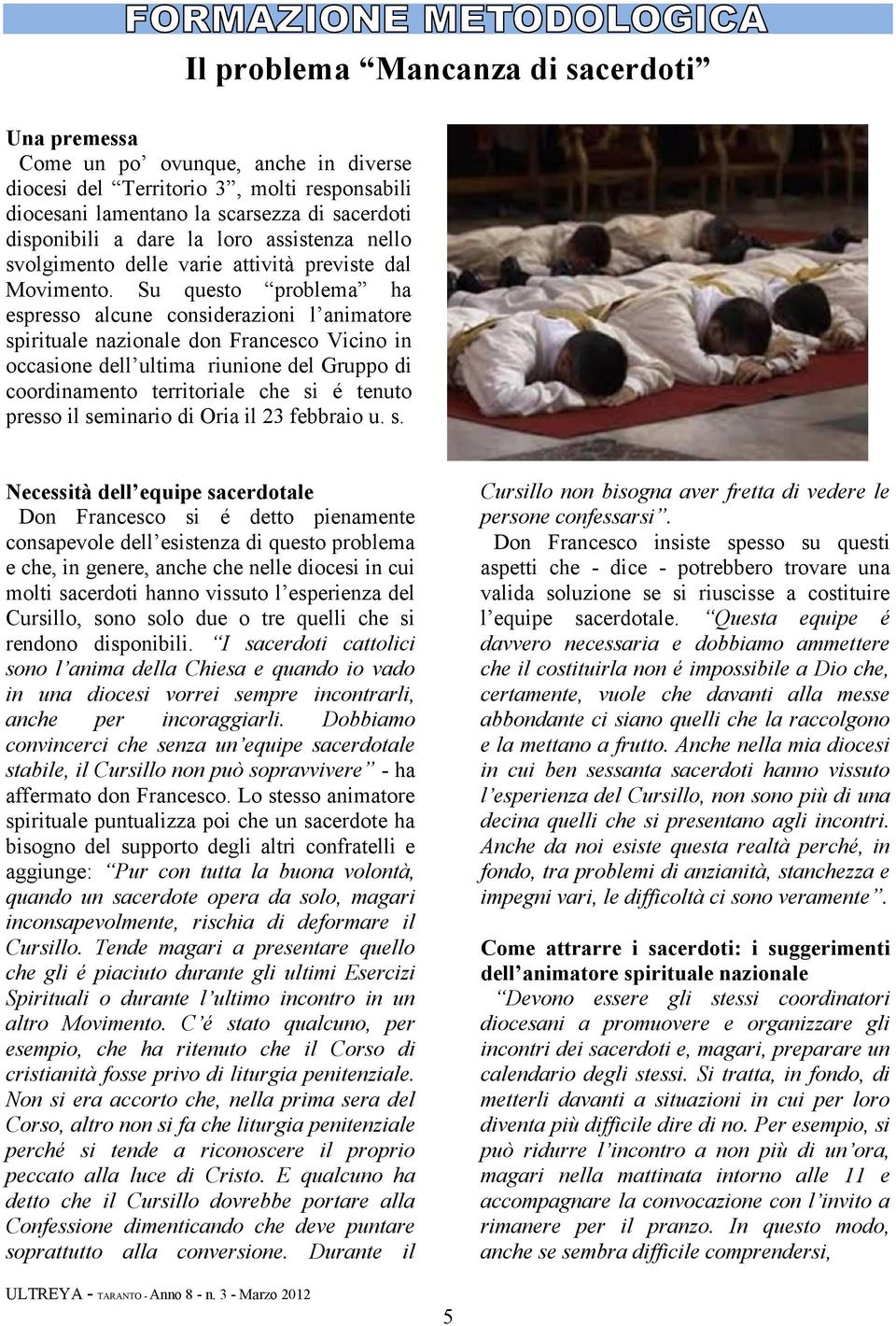 Su questo problema ha espresso alcune considerazioni l animatore spirituale nazionale don Francesco Vicino in occasione dell ultima riunione del Gruppo di coordinamento territoriale che si é tenuto