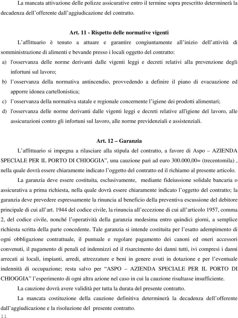 contratto: a) l'osservanza delle norme derivanti dalle vigenti leggi e decreti relativi alla prevenzione degli infortuni sul lavoro; b) l osservanza della normativa antincendio, provvedendo a