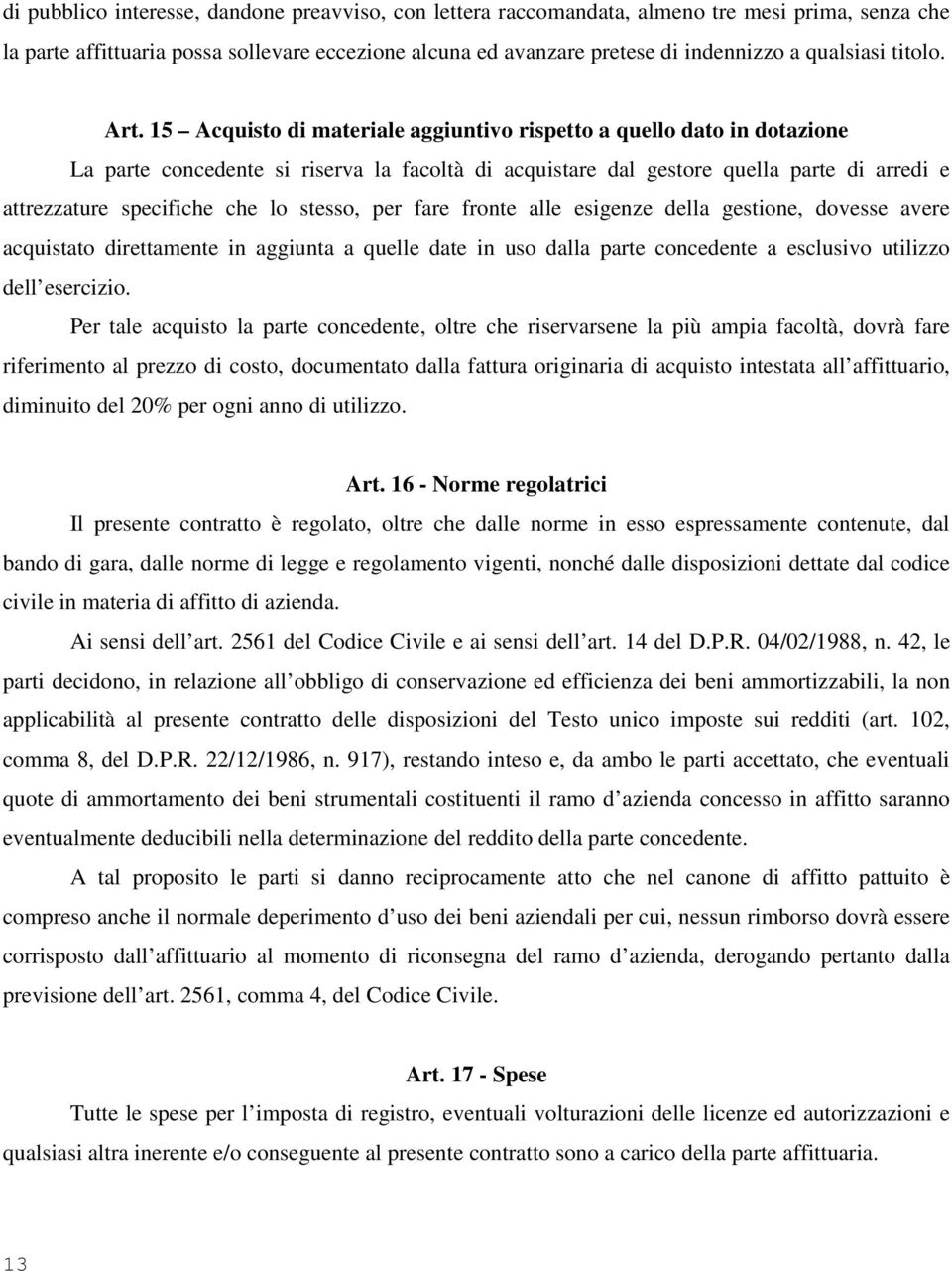 15 Acquisto di materiale aggiuntivo rispetto a quello dato in dotazione La parte concedente si riserva la facoltà di acquistare dal gestore quella parte di arredi e attrezzature specifiche che lo