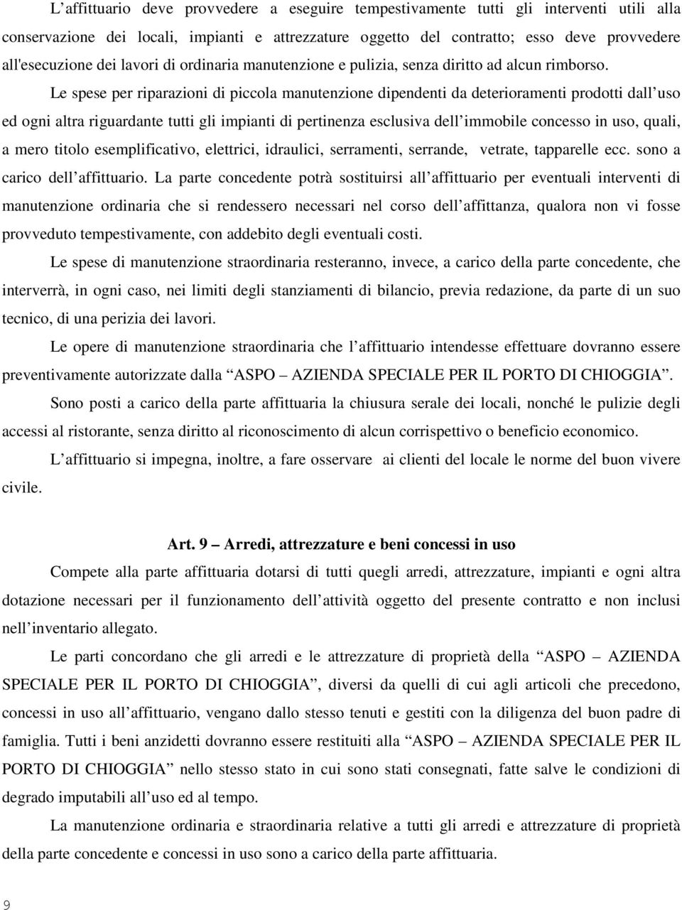 Le spese per riparazioni di piccola manutenzione dipendenti da deterioramenti prodotti dall uso ed ogni altra riguardante tutti gli impianti di pertinenza esclusiva dell immobile concesso in uso,