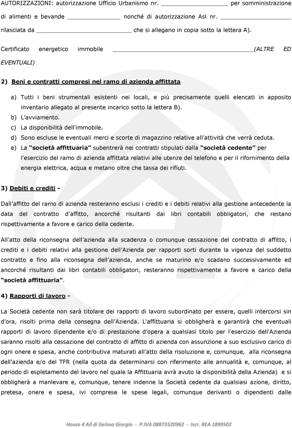 apposito inventario allegato al presente incarico sotto la lettera B). b) L avviamento. c) La disponibilità dell immobile.