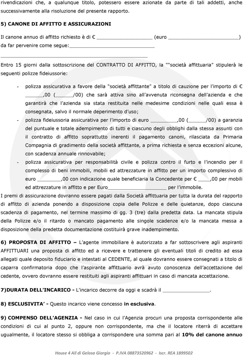 affittuaria stipulerà le seguenti polizze fideiussorie: - polizza assicurativa a favore della società affittante a titolo di cauzione per l importo di,00 ( /00) che sarà attiva sino all avvenuta