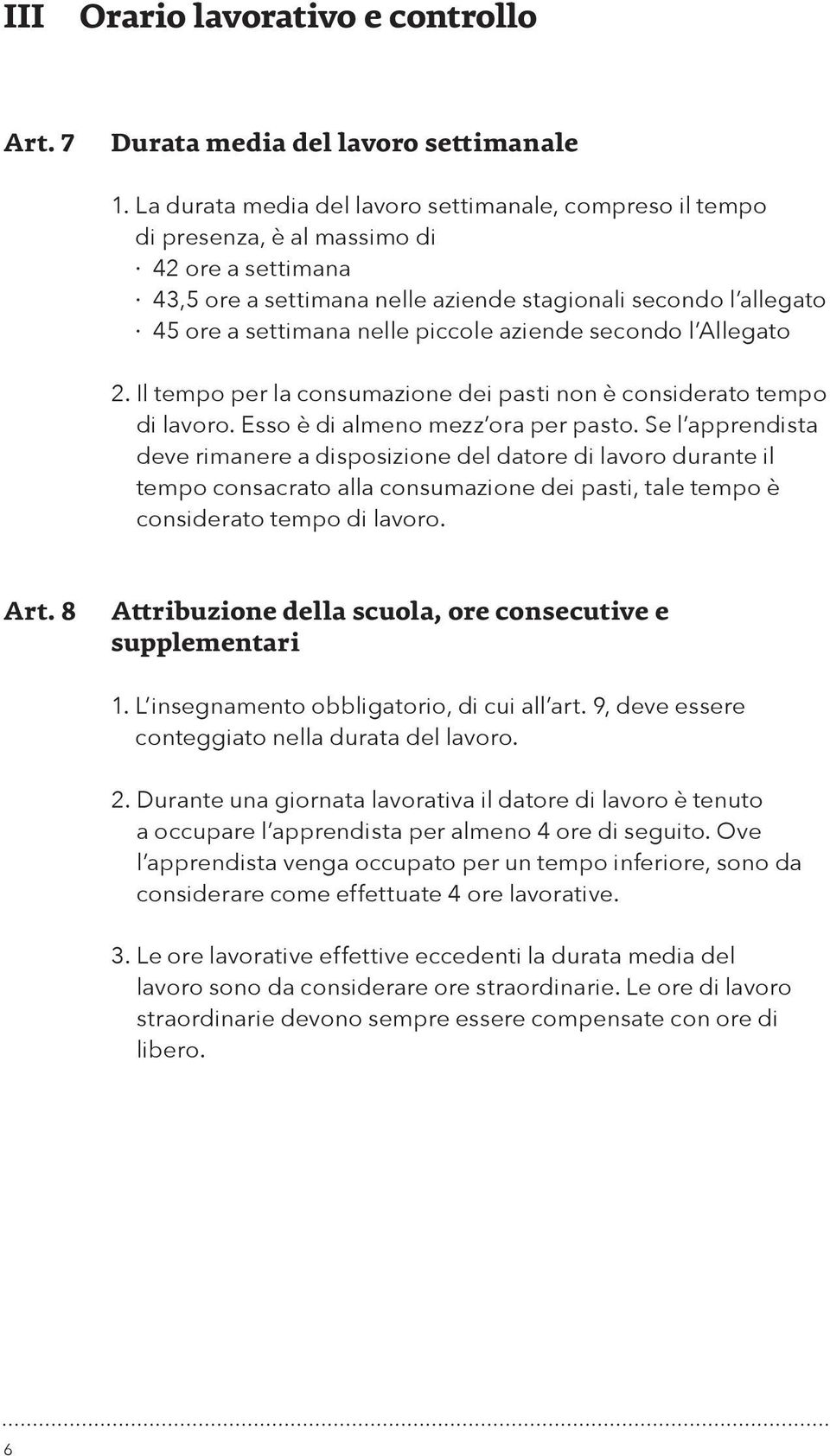 piccole aziende secondo l Allegato 2. Il tempo per la consumazione dei pasti non è considerato tempo di lavoro. Esso è di almeno mezz ora per pasto.