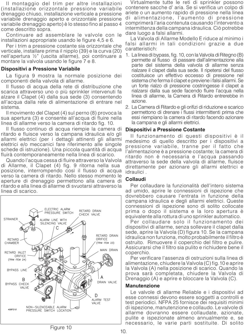 Per i trim a pressione costante sia orizzontale che verticale, installare prima il nipplo (39) e la curva (20) nell apertura ½ (uscita allarme), poi continuare a montarelavalvolausandolefigure7e8.