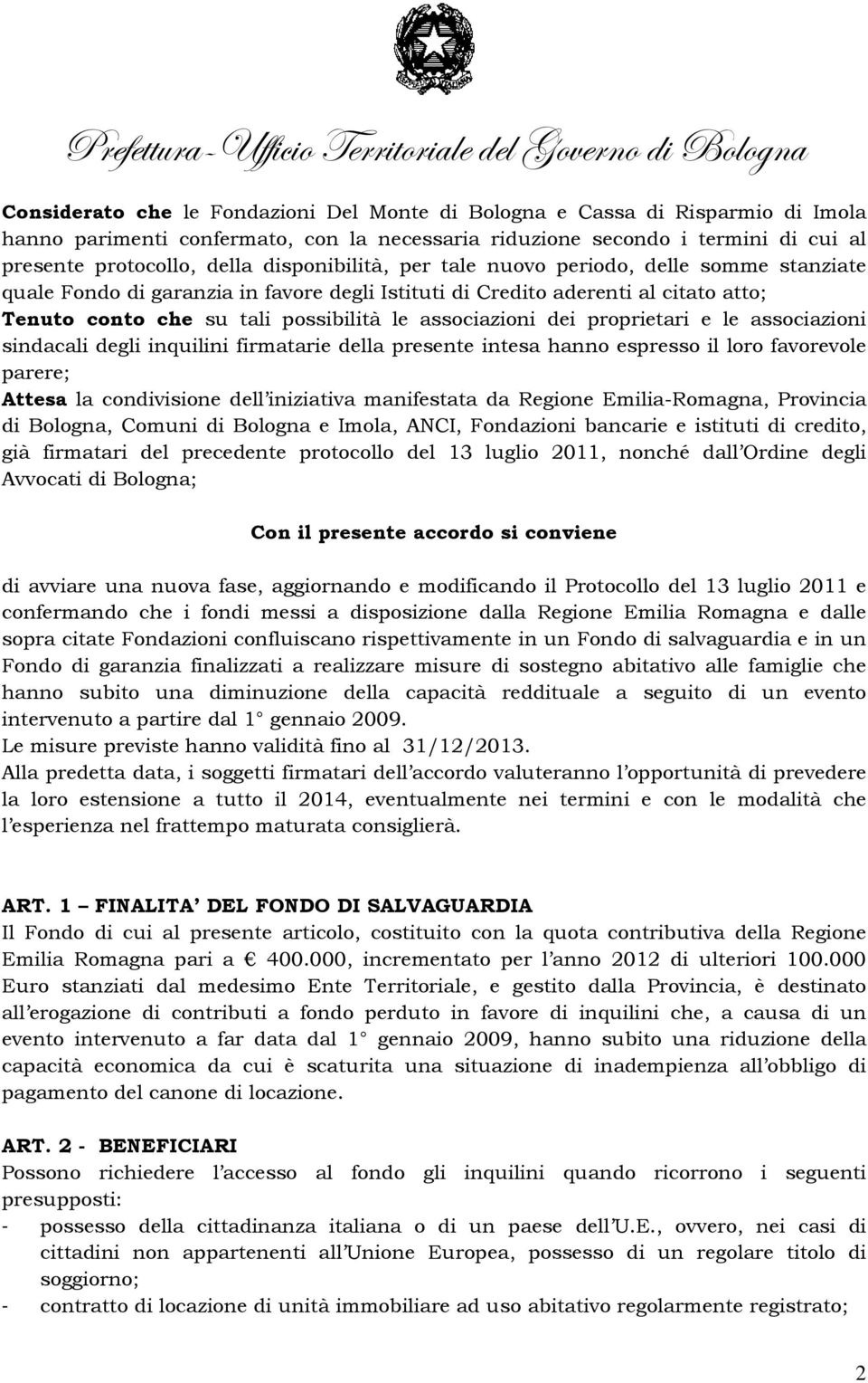 dei proprietari e le associazioni sindacali degli inquilini firmatarie della presente intesa hanno espresso il loro favorevole parere; Attesa la condivisione dell iniziativa manifestata da Regione