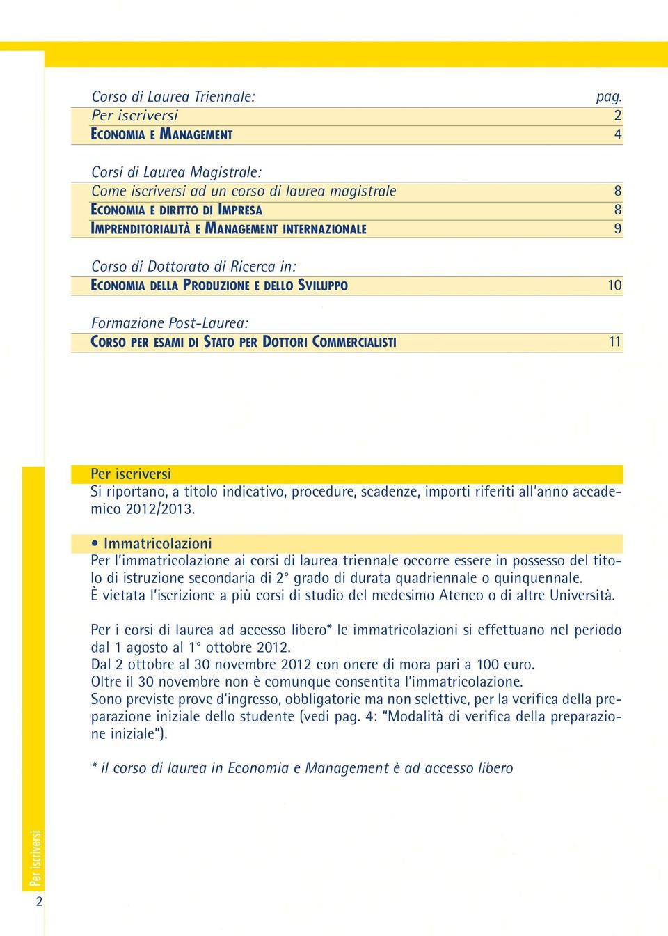 2 4 8 8 9 10 11 Per iscriversi Si riportano, a titolo indicativo, procedure, scadenze, importi riferiti all anno accademico 2012/2013.