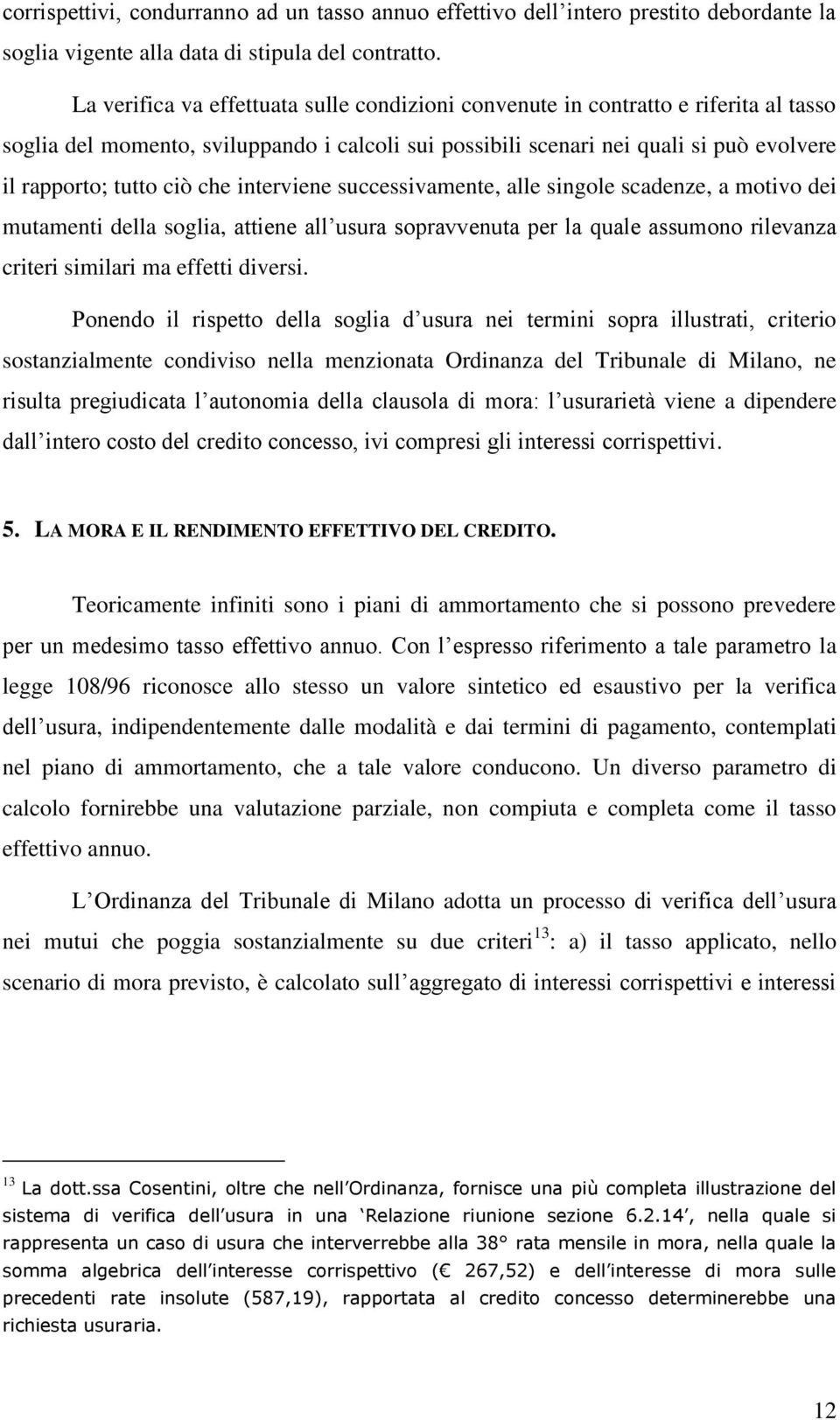 che interviene successivamente, alle singole scadenze, a motivo dei mutamenti della soglia, attiene all usura sopravvenuta per la quale assumono rilevanza criteri similari ma effetti diversi.