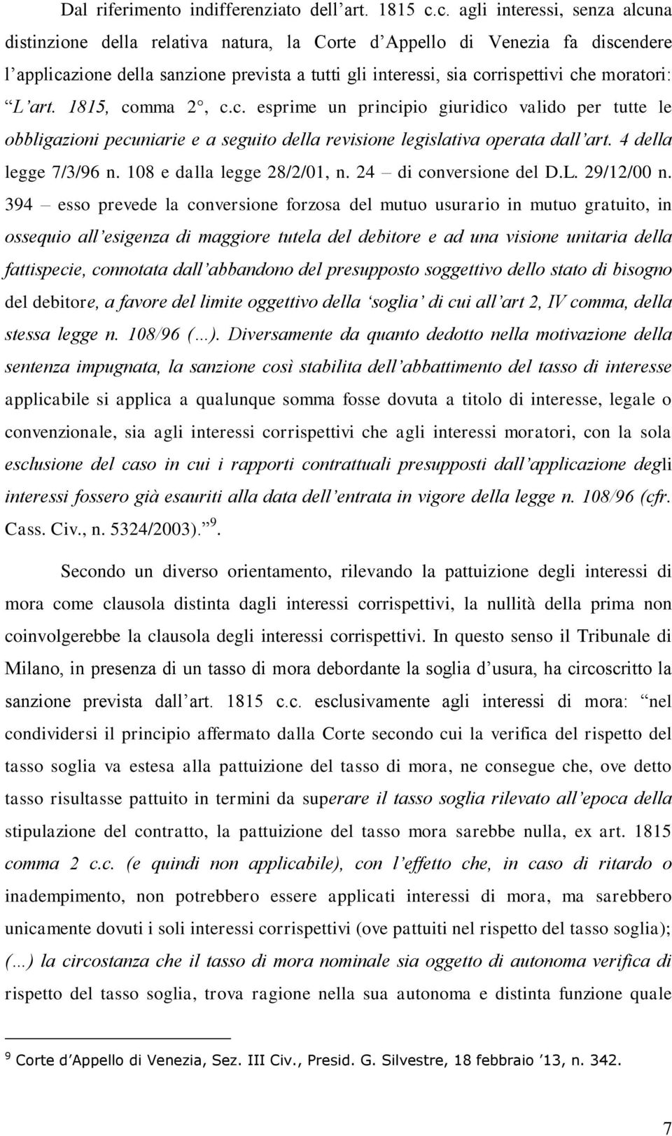 moratori: L art. 1815, comma 2, c.c. esprime un principio giuridico valido per tutte le obbligazioni pecuniarie e a seguito della revisione legislativa operata dall art. 4 della legge 7/3/96 n.