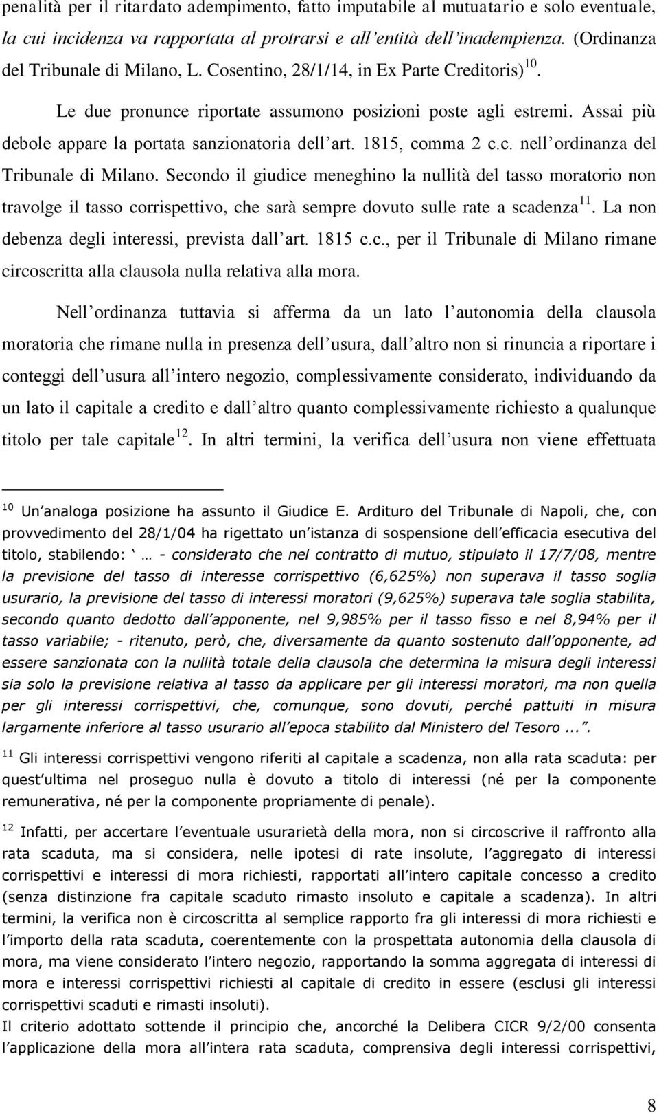 Assai più debole appare la portata sanzionatoria dell art. 1815, comma 2 c.c. nell ordinanza del Tribunale di Milano.