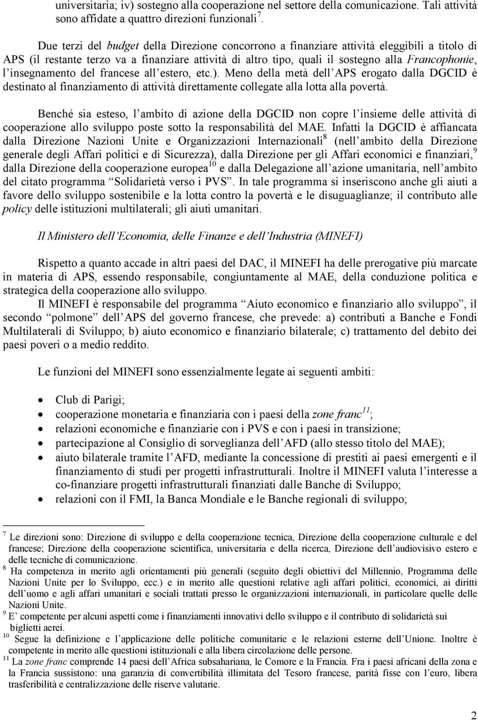 insegnamento del francese all estero, etc.). Meno della metà dell APS erogato dalla DGCID è destinato al finanziamento di attività direttamente collegate alla lotta alla povertà.