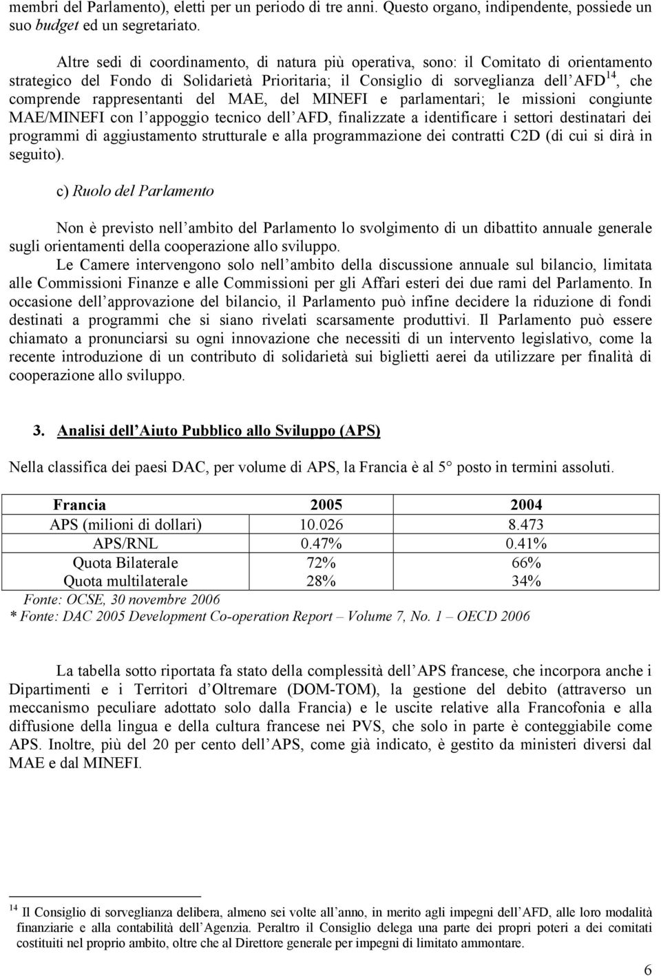 rappresentanti del MAE, del MINEFI e parlamentari; le missioni congiunte MAE/MINEFI con l appoggio tecnico dell AFD, finalizzate a identificare i settori destinatari dei programmi di aggiustamento