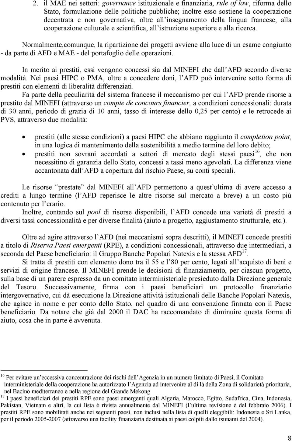 Normalmente,comunque, la ripartizione dei progetti avviene alla luce di un esame congiunto - da parte di AFD e MAE - del portafoglio delle operazioni.