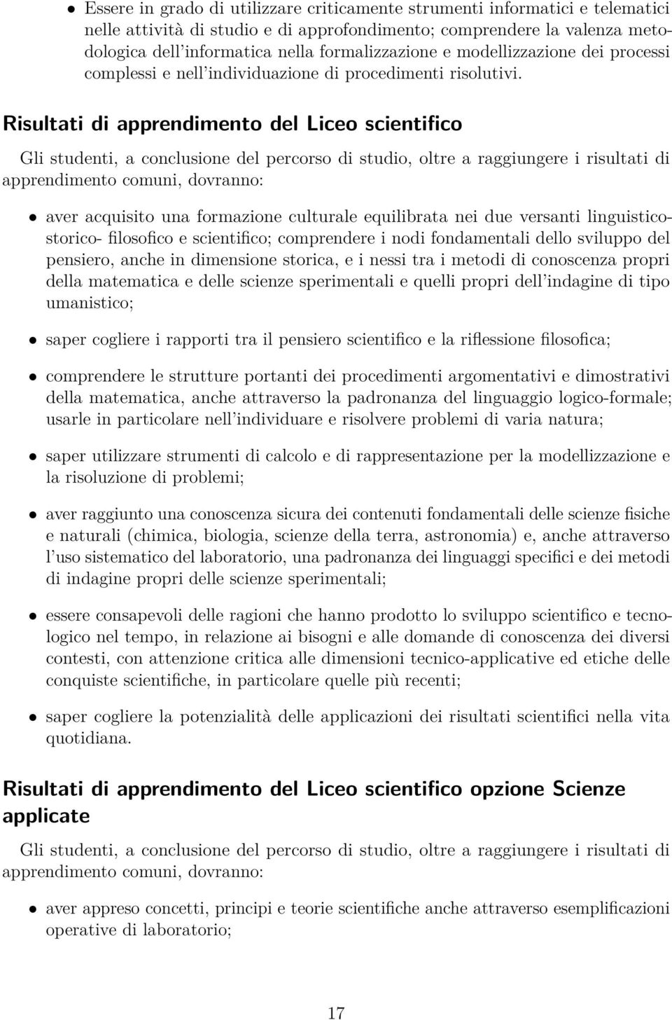 Risultati di apprendimento del Liceo scientifico Gli studenti, a conclusione del percorso di studio, oltre a raggiungere i risultati di apprendimento comuni, dovranno: aver acquisito una formazione